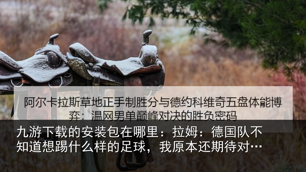 九游下载的安装包在哪里:拉姆相关情况什么相关情况期待对阵法国