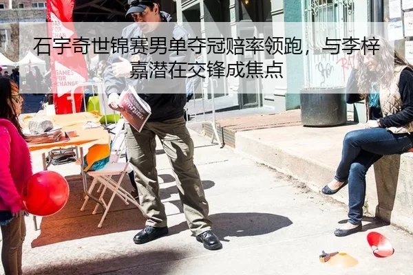 石宇奇世锦赛男单夺冠赔率领跑，与李梓嘉潜在交锋成焦点