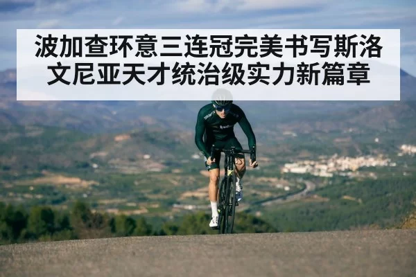 波加查环意三连冠完美书写斯洛文尼亚天才统治级实力新篇章
